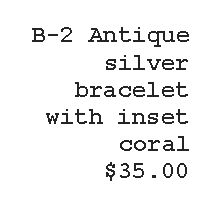Text Box: B-2 Antique silver bracelet with inset coral  $35.00